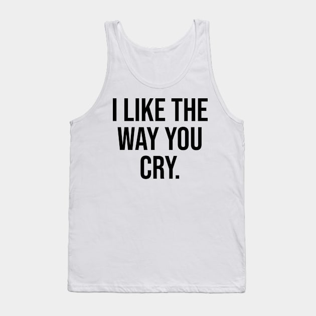 I like the way you Cry Weird Quotes Trending Tank Top by Relaxing Art Shop